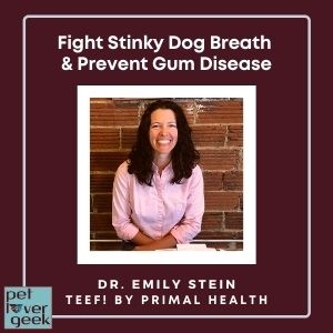 Dr. Emily Stein - Pet Lover Geek Episode - Fight Stinky Dog Breath and Prevent Gum Disease