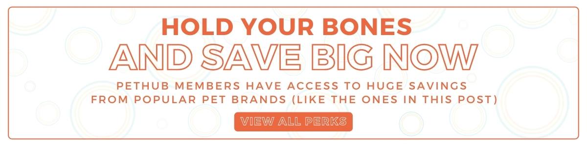 Hold Your Bones and Save Big Now - PetHub Members have access to huge savings through their perks program